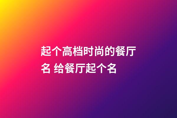 起个高档时尚的餐厅名 给餐厅起个名-第1张-公司起名-玄机派